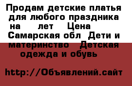 Продам детские платья для любого праздника на 6-8 лет  › Цена ­ 500 - Самарская обл. Дети и материнство » Детская одежда и обувь   